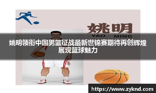 姚明领衔中国男篮征战最新世锦赛期待再创辉煌展现篮球魅力