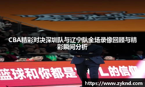 CBA精彩对决深圳队与辽宁队全场录像回顾与精彩瞬间分析