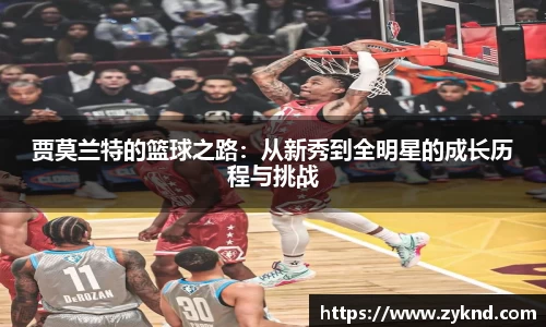贾莫兰特的篮球之路：从新秀到全明星的成长历程与挑战